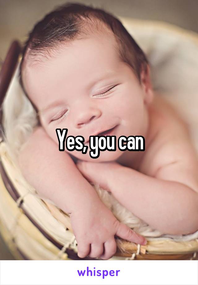 Yes, you can