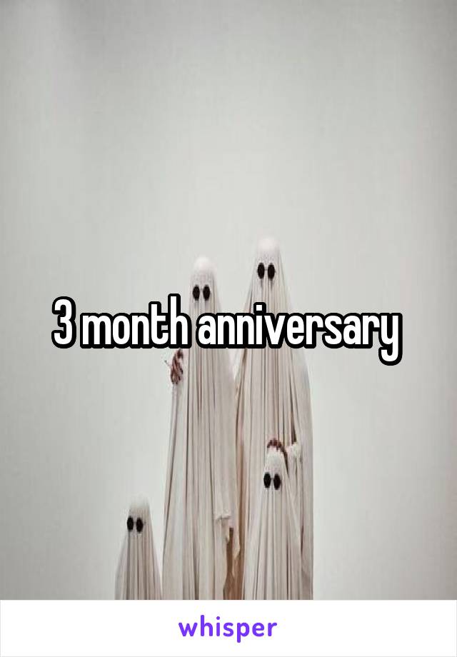 3 month anniversary 