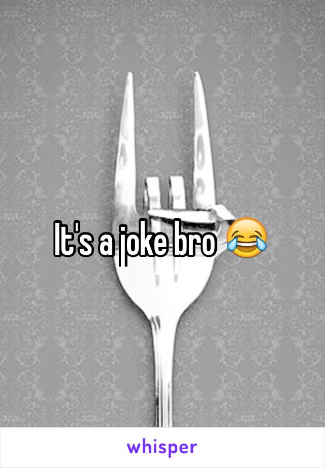It's a joke bro 😂