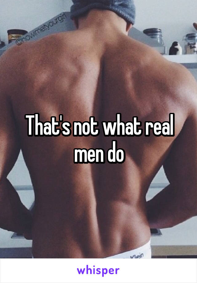 That's not what real men do