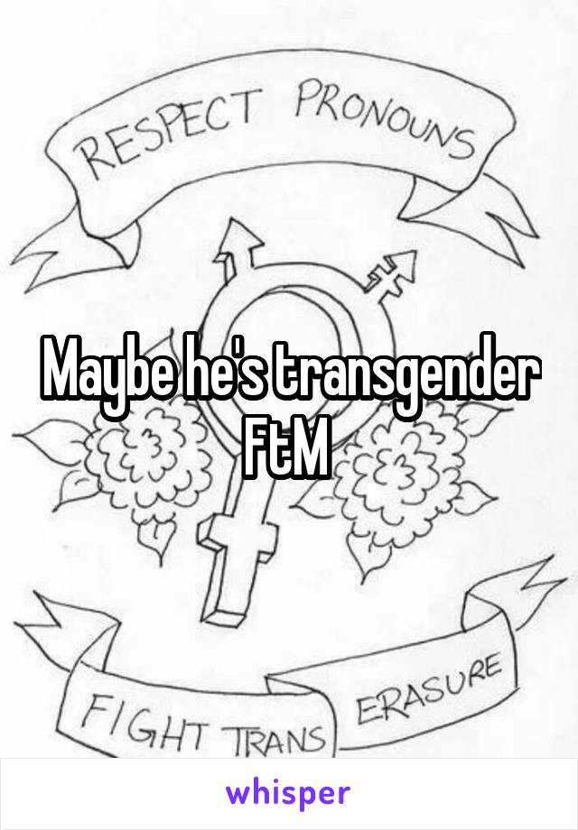 Maybe he's transgender FtM 