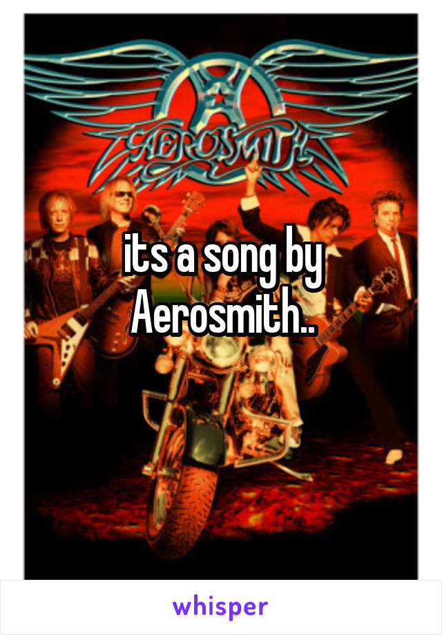 its a song by Aerosmith..
