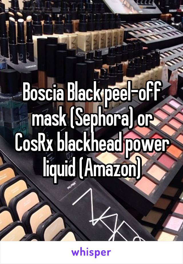 Boscia Black peel-off mask (Sephora) or CosRx blackhead power liquid (Amazon)