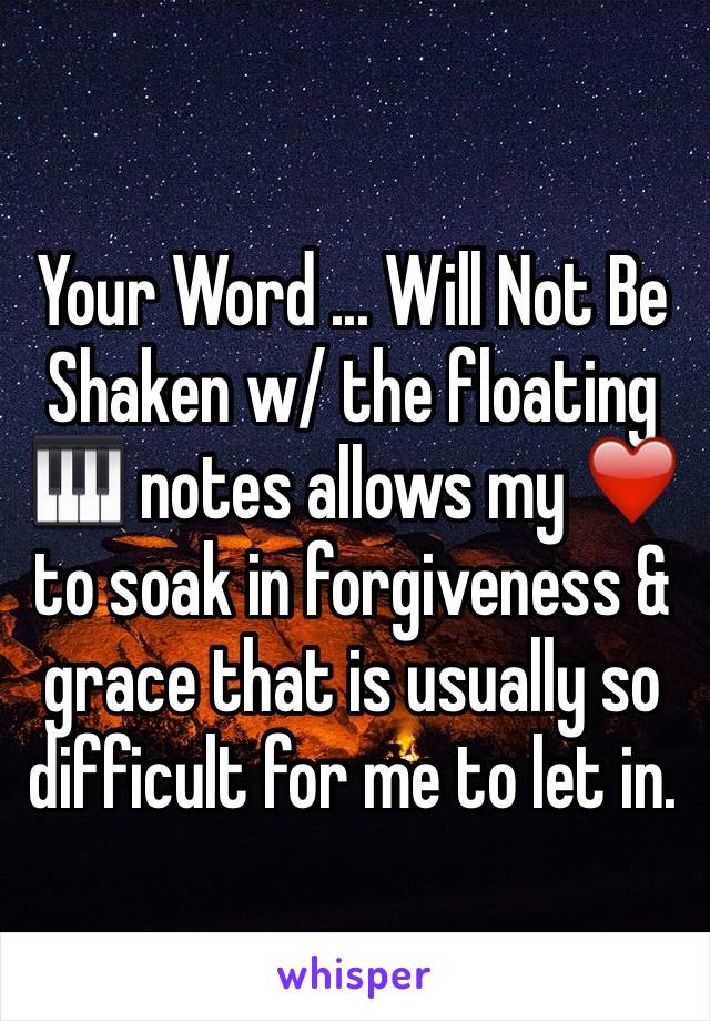 Your Word ... Will Not Be Shaken w/ the floating 🎹 notes allows my ❤️ to soak in forgiveness & grace that is usually so difficult for me to let in. 