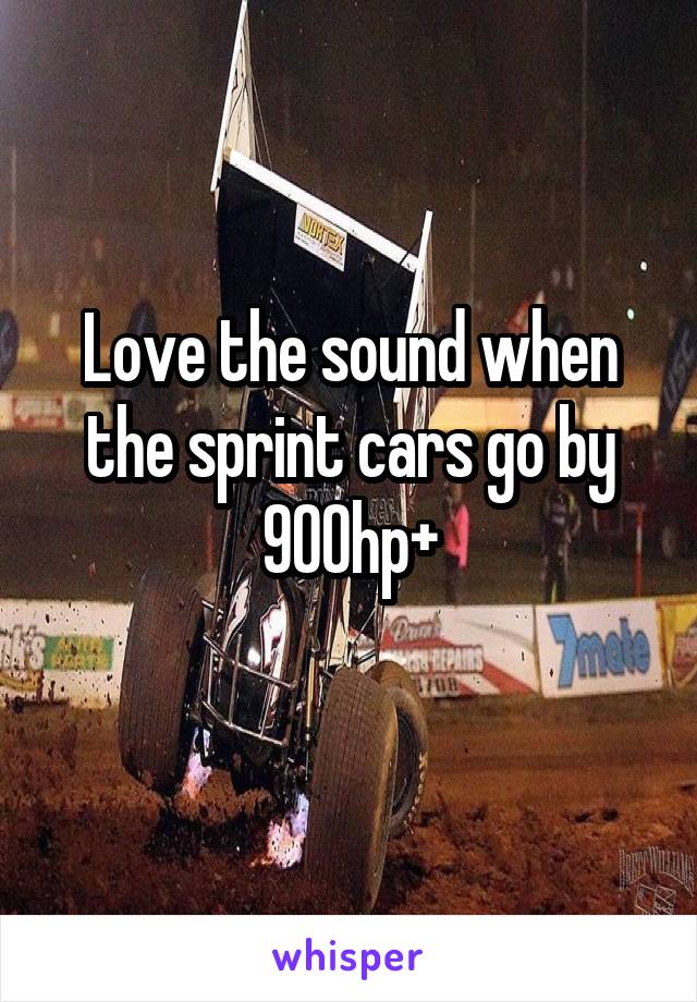 Love the sound when the sprint cars go by
900hp+
