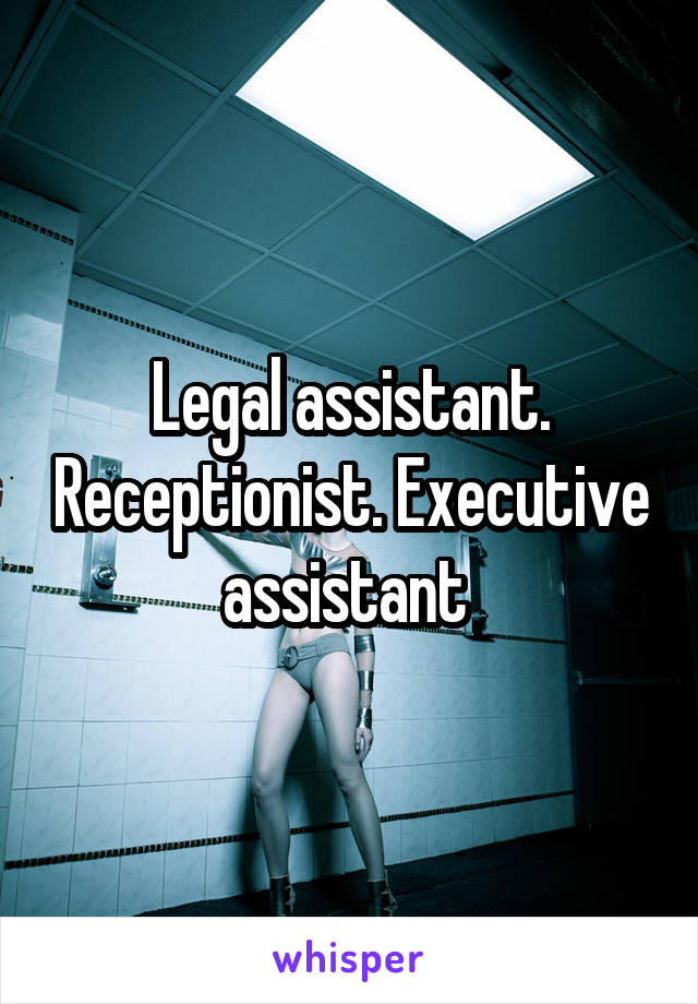 Legal assistant. Receptionist. Executive assistant 