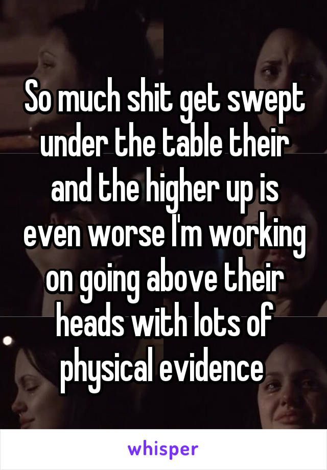 So much shit get swept under the table their and the higher up is even worse I'm working on going above their heads with lots of physical evidence 