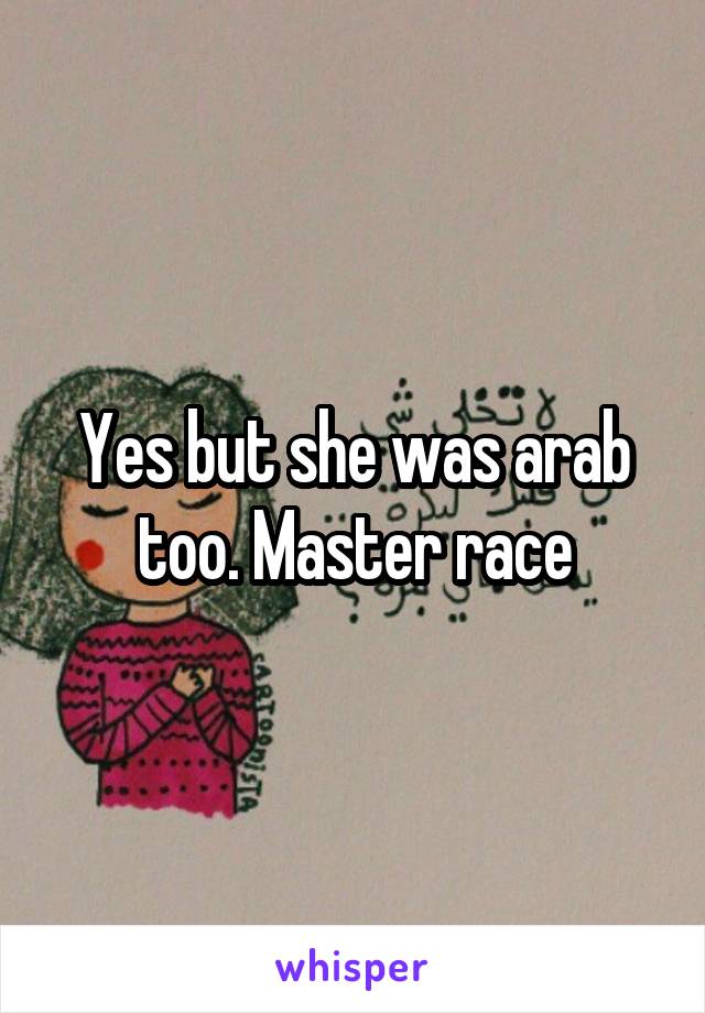 Yes but she was arab too. Master race