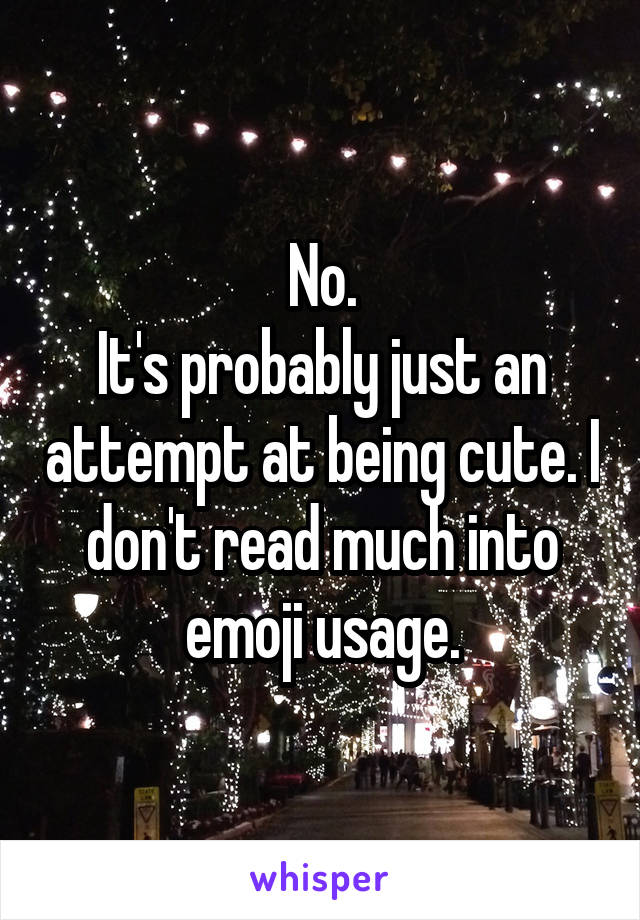 No.
It's probably just an attempt at being cute. I don't read much into emoji usage.