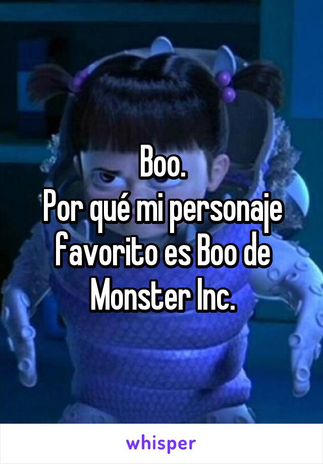 Boo.
Por qué mi personaje favorito es Boo de Monster Inc.