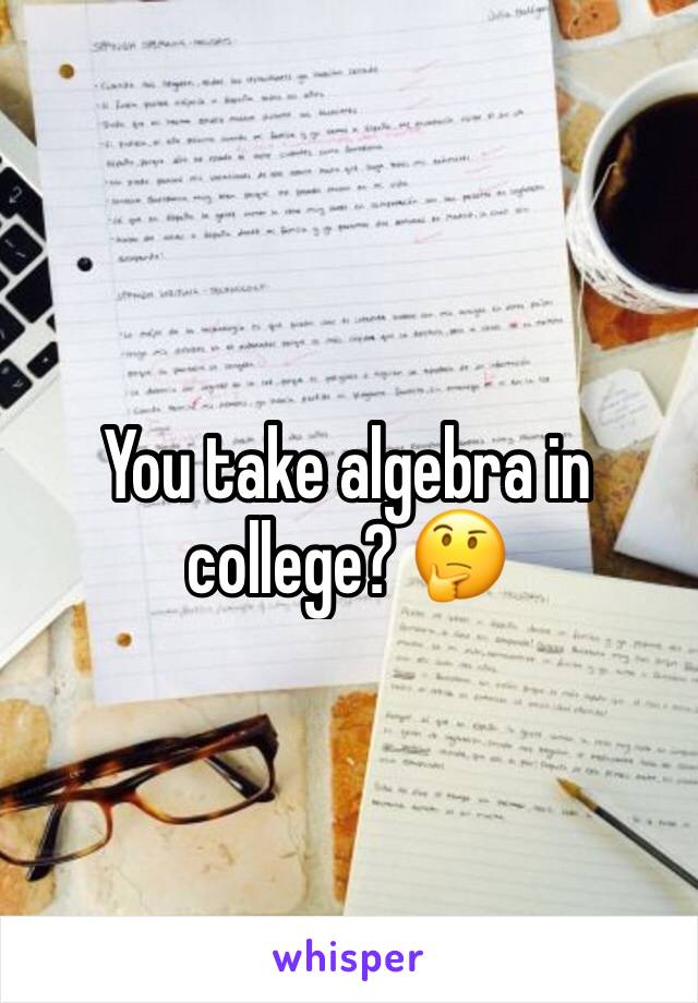 You take algebra in college? 🤔