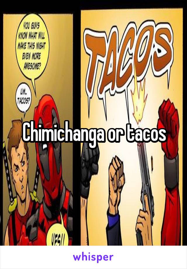 Chimichanga or tacos