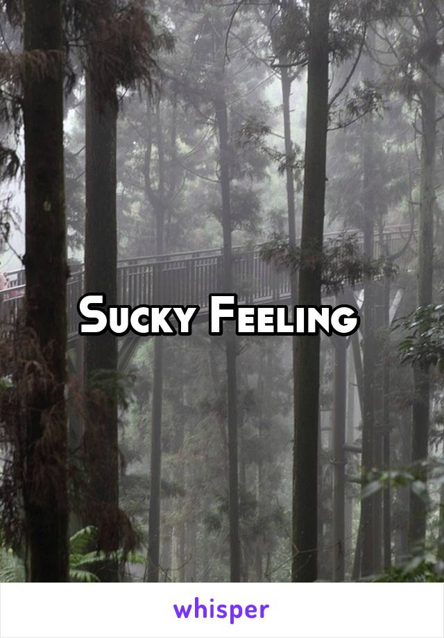 Sucky Feeling 