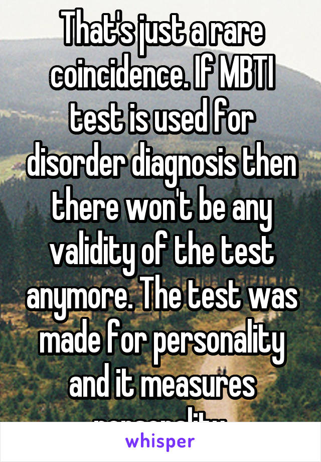 That's just a rare coincidence. If MBTI test is used for disorder diagnosis then there won't be any validity of the test anymore. The test was made for personality and it measures personality.