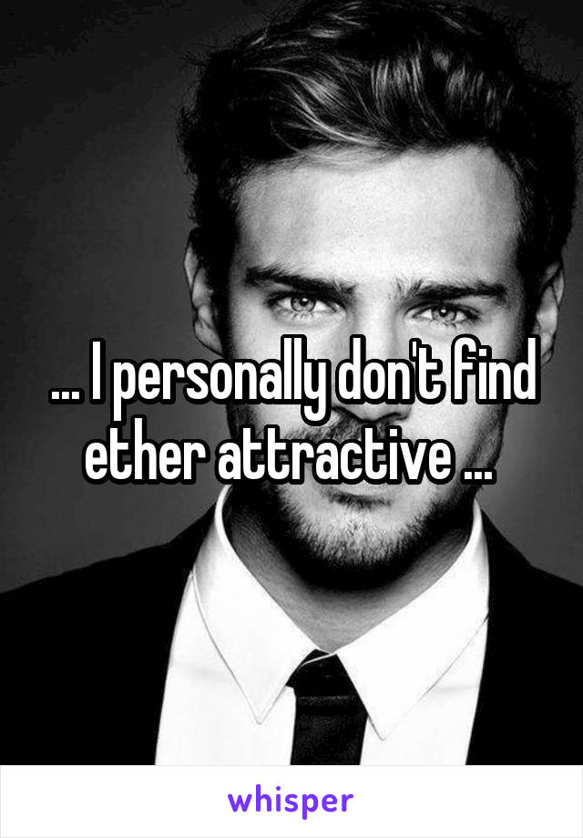 ... I personally don't find ether attractive ... 