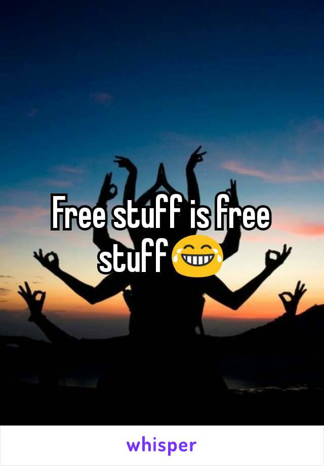 Free stuff is free stuff😂