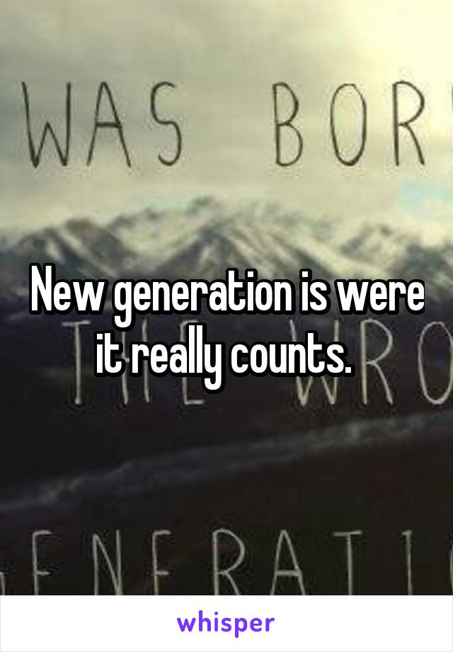 New generation is were it really counts. 