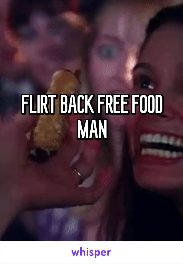 FLIRT BACK FREE FOOD MAN
