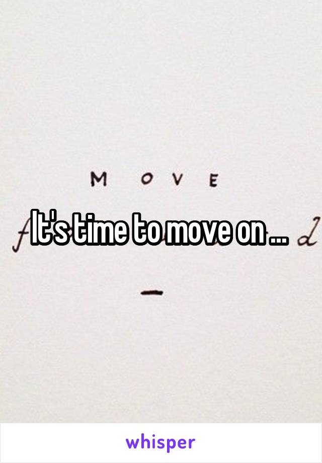 It's time to move on ... 