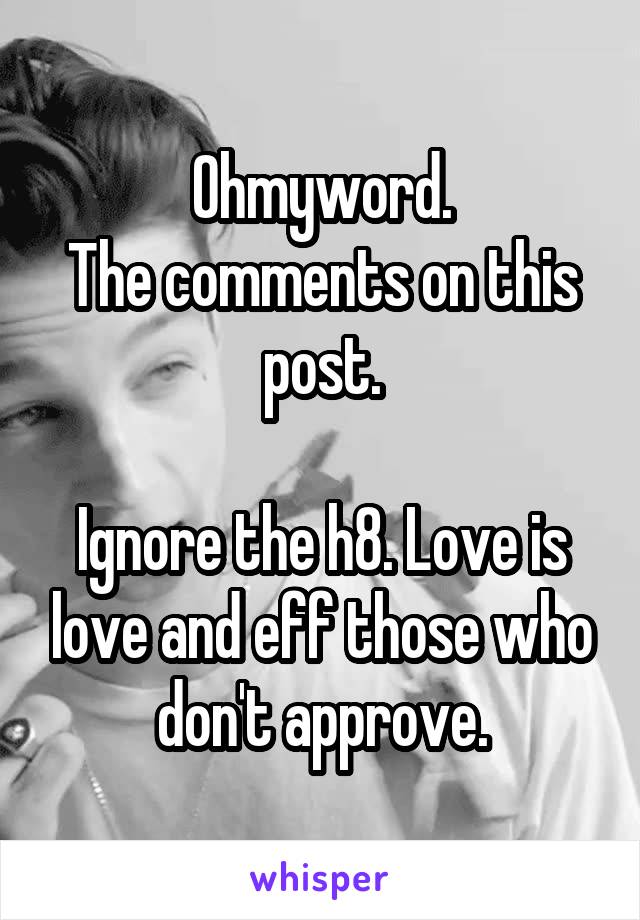 Ohmyword.
The comments on this post.

Ignore the h8. Love is love and eff those who don't approve.