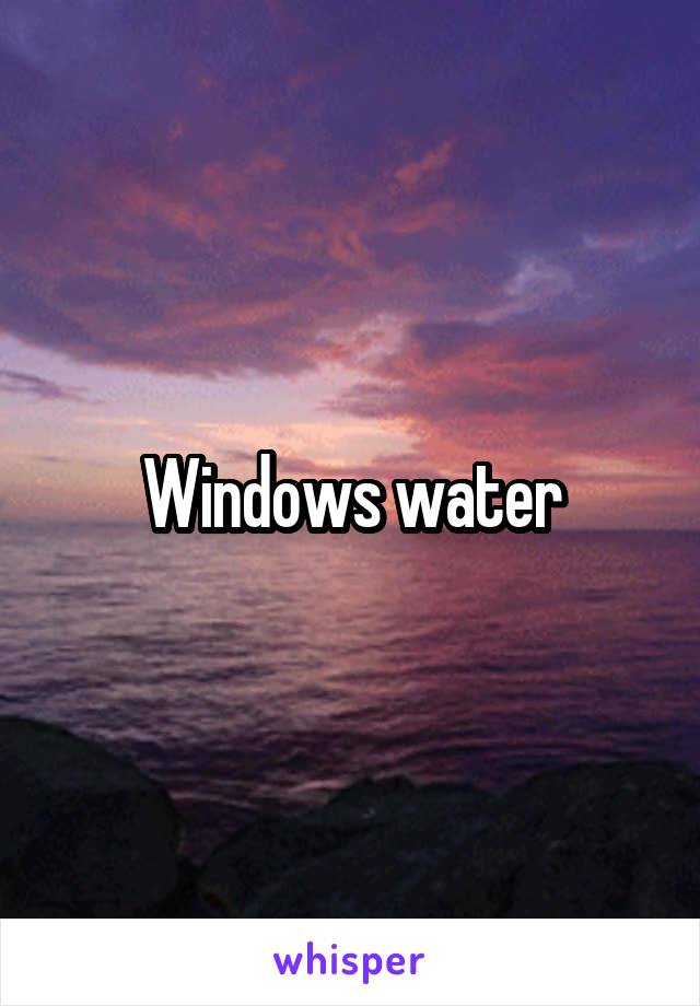 Windows water