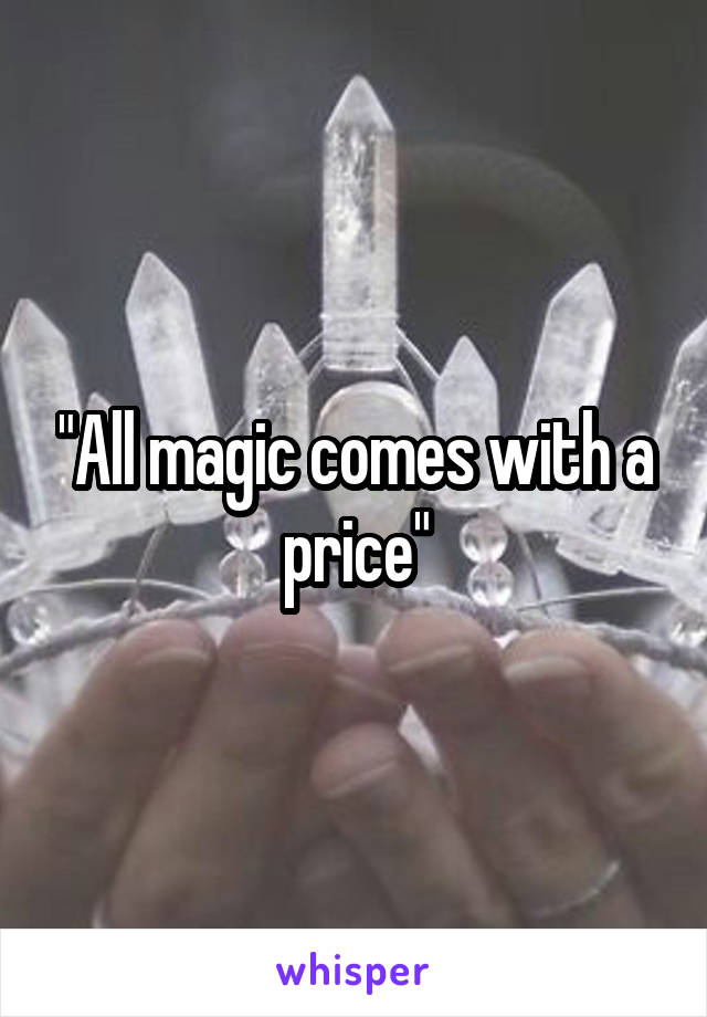 "All magic comes with a price"