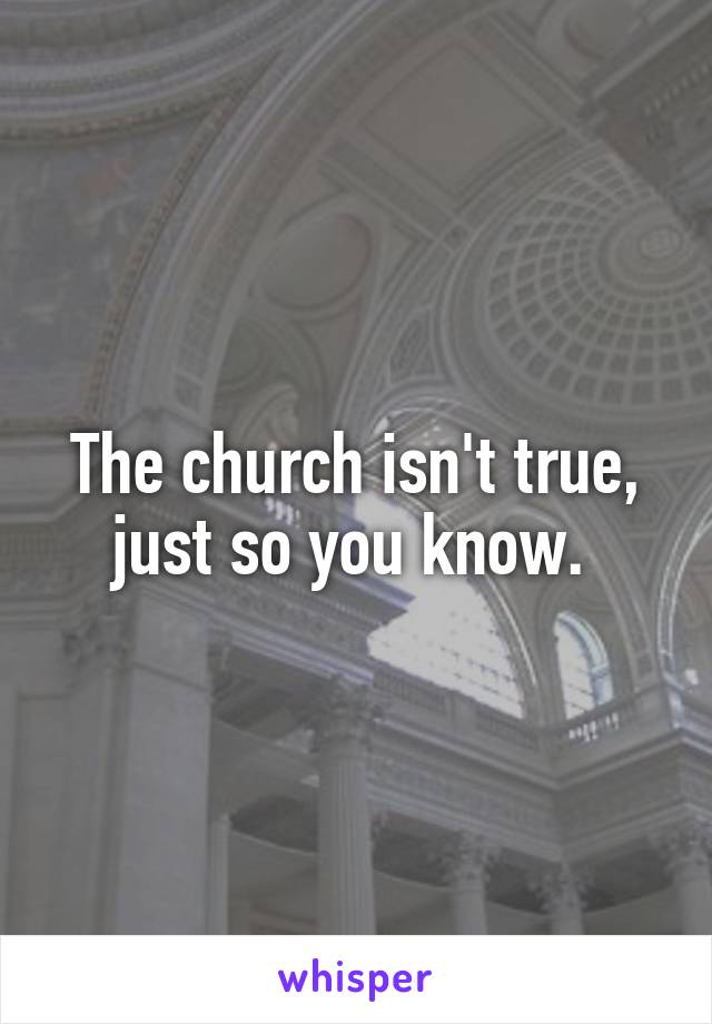 The church isn't true, just so you know. 