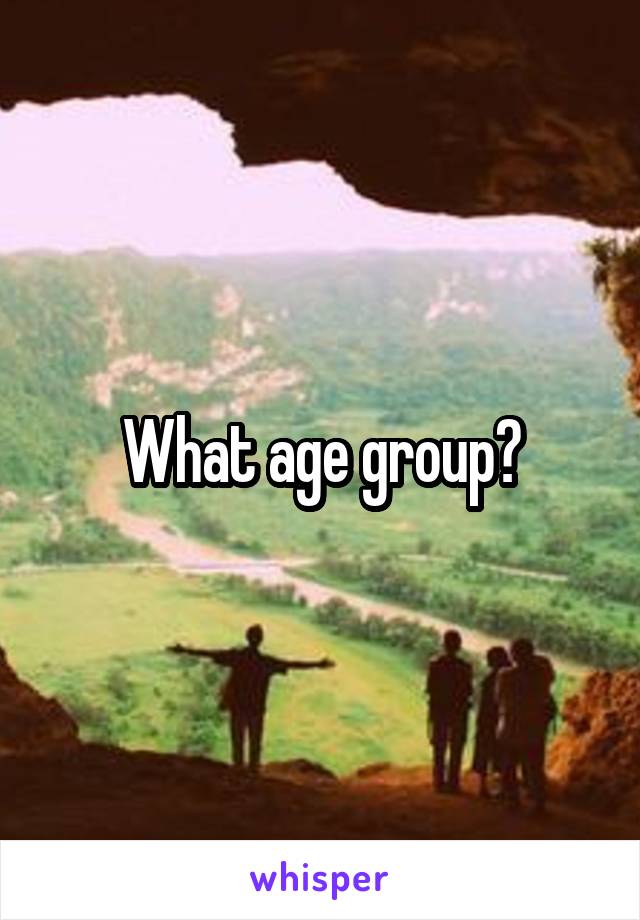 What age group?