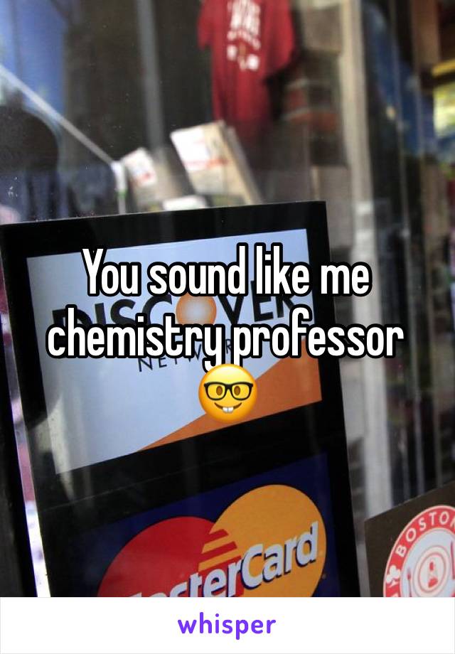 You sound like me chemistry professor 🤓 