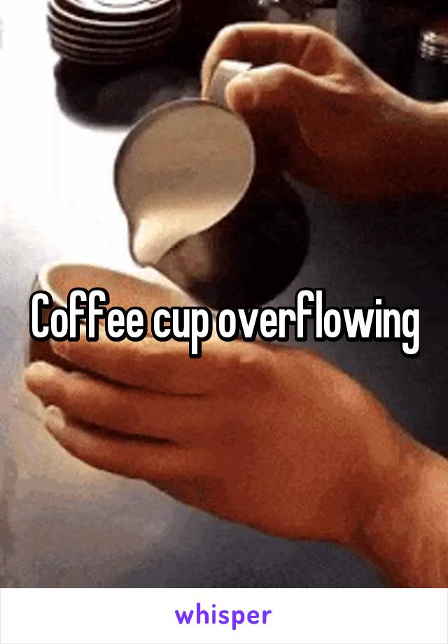 Coffee cup overflowing