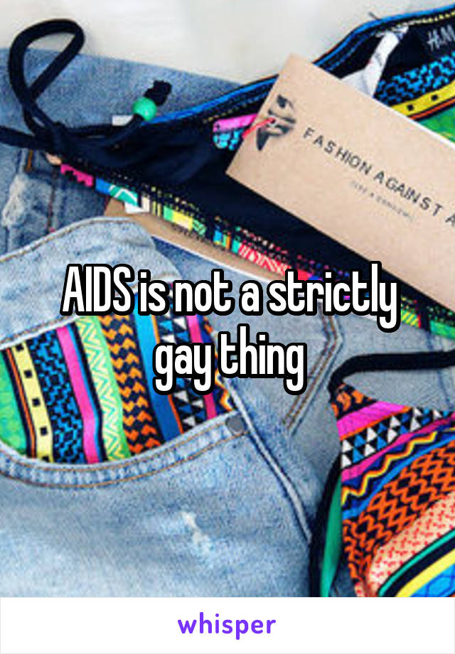 AIDS is not a strictly gay thing