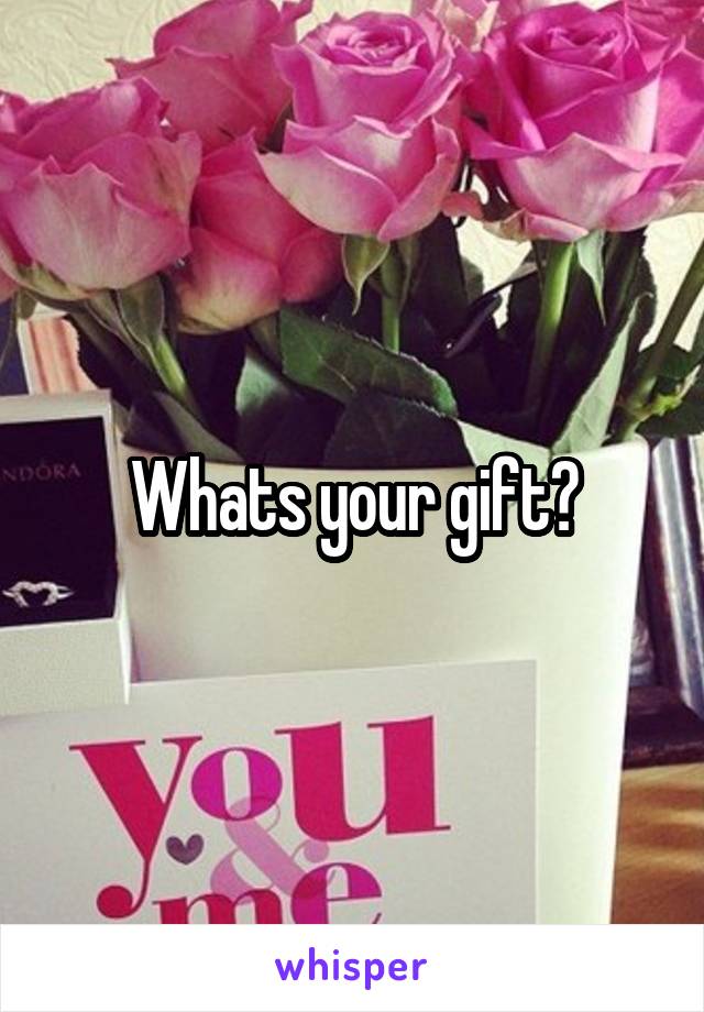 Whats your gift?