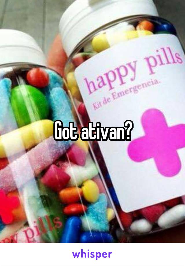 Got ativan?