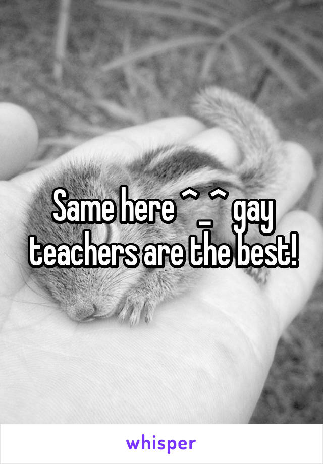 Same here ^_^ gay teachers are the best!