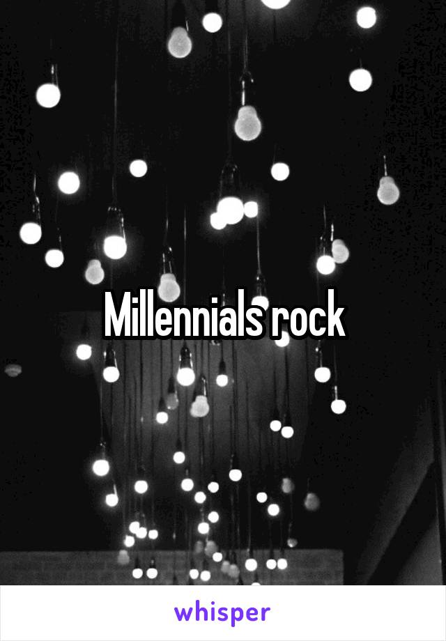 Millennials rock