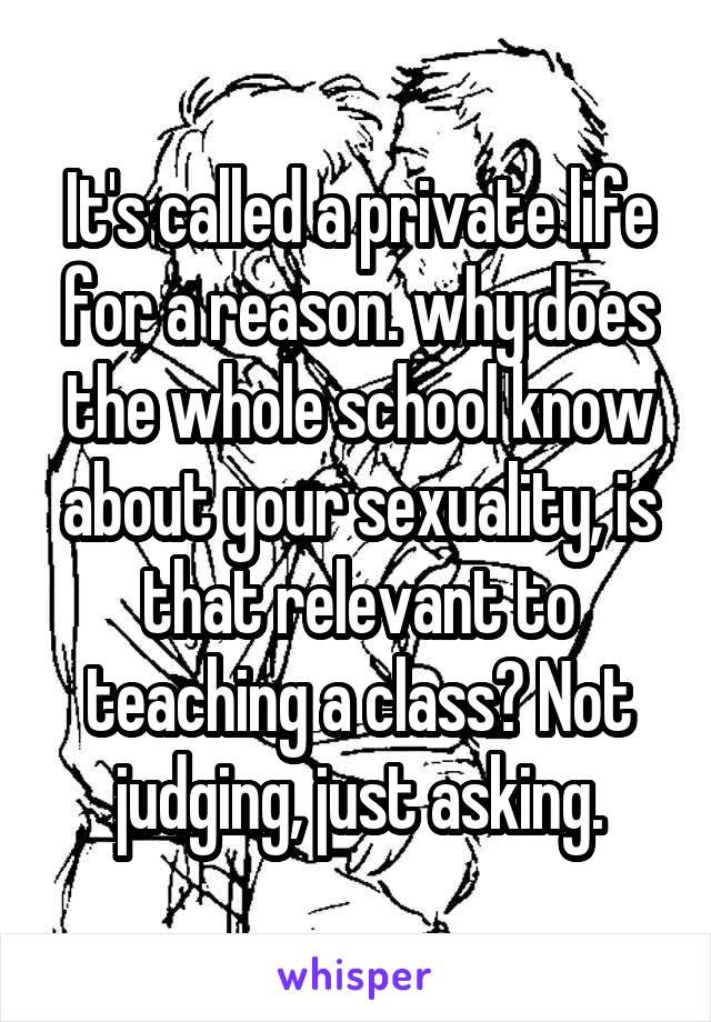 It's called a private life for a reason. why does the whole school know about your sexuality, is that relevant to teaching a class? Not judging, just asking.