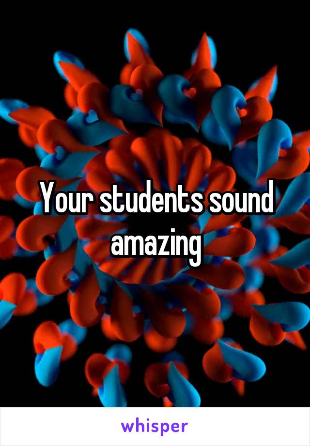 Your students sound amazing