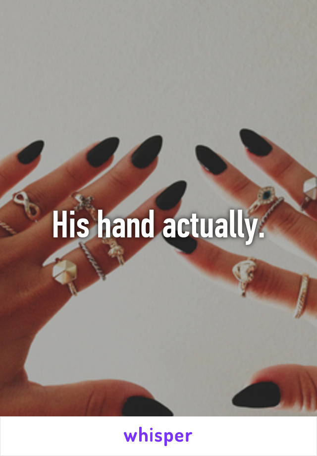 His hand actually.