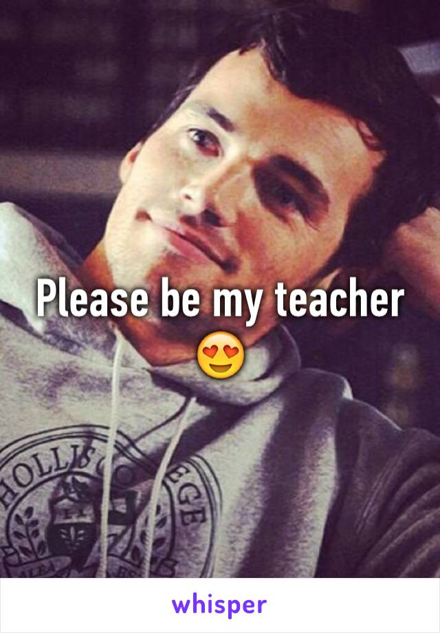 Please be my teacher 😍