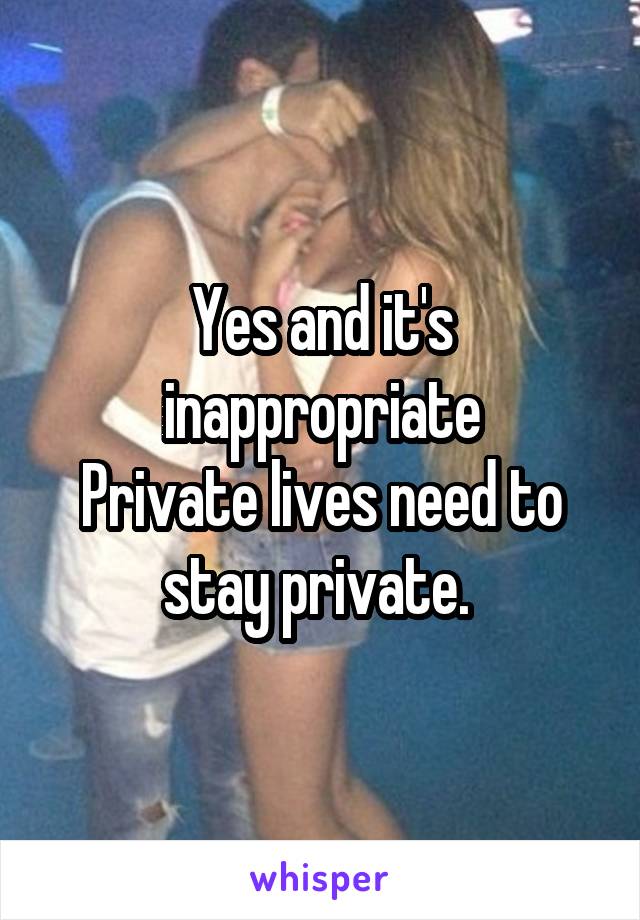 Yes and it's inappropriate
Private lives need to stay private. 