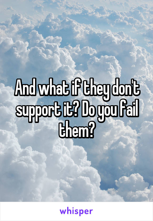 And what if they don't support it? Do you fail them?