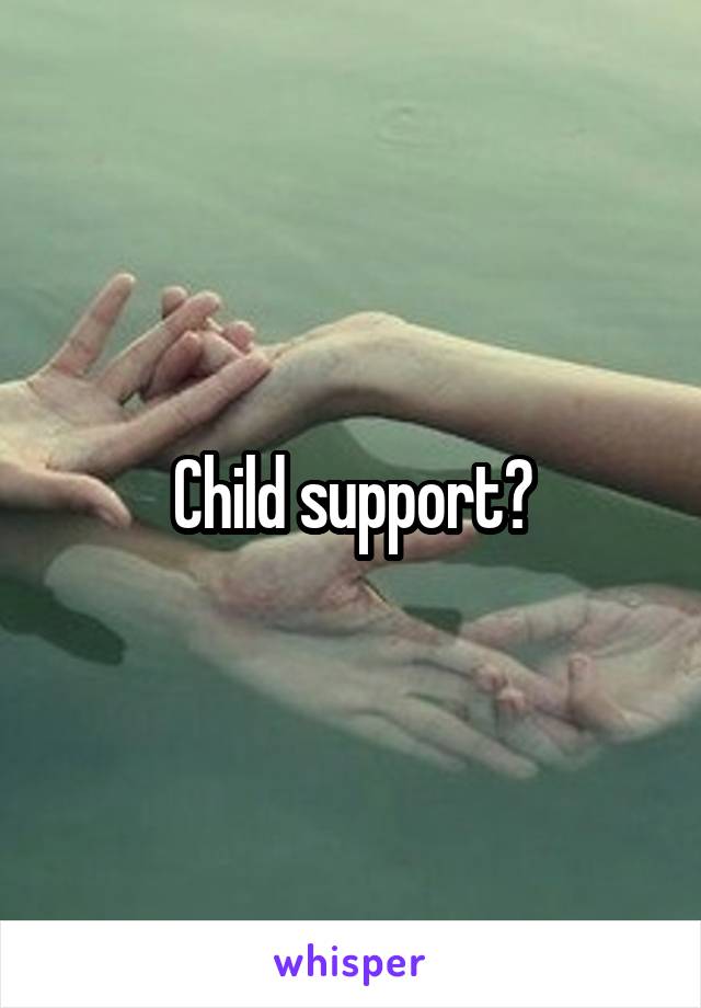 Child support?