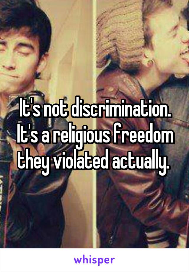 It's not discrimination. It's a religious freedom they violated actually. 