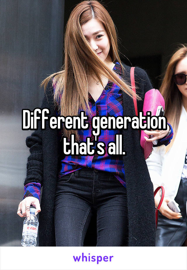 Different generation that's all.