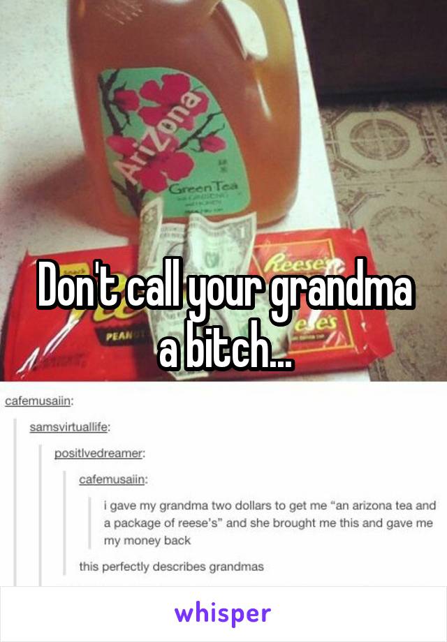 Don't call your grandma a bitch...