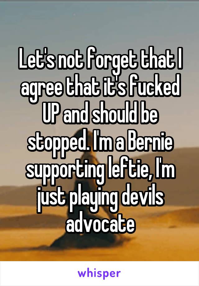 Let's not forget that I agree that it's fucked UP and should be stopped. I'm a Bernie supporting leftie, I'm just playing devils advocate