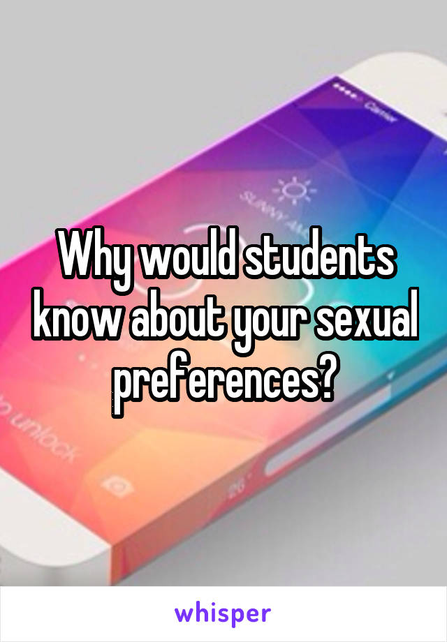 Why would students know about your sexual preferences?