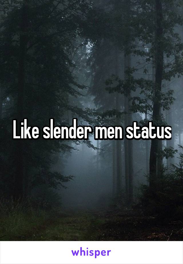 Like slender men status