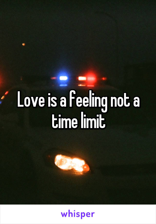 Love is a feeling not a time limit