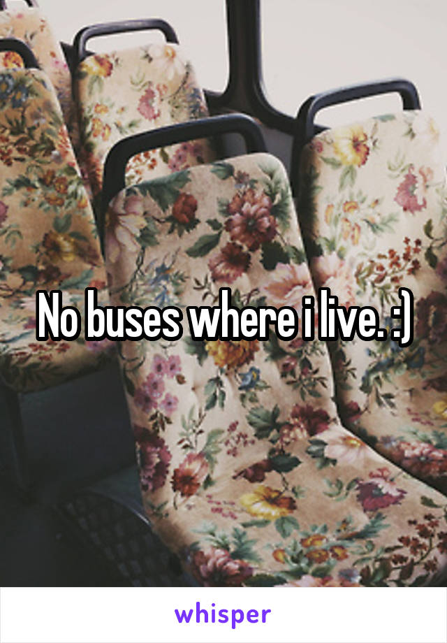 No buses where i live. :)